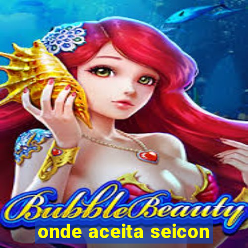 onde aceita seicon